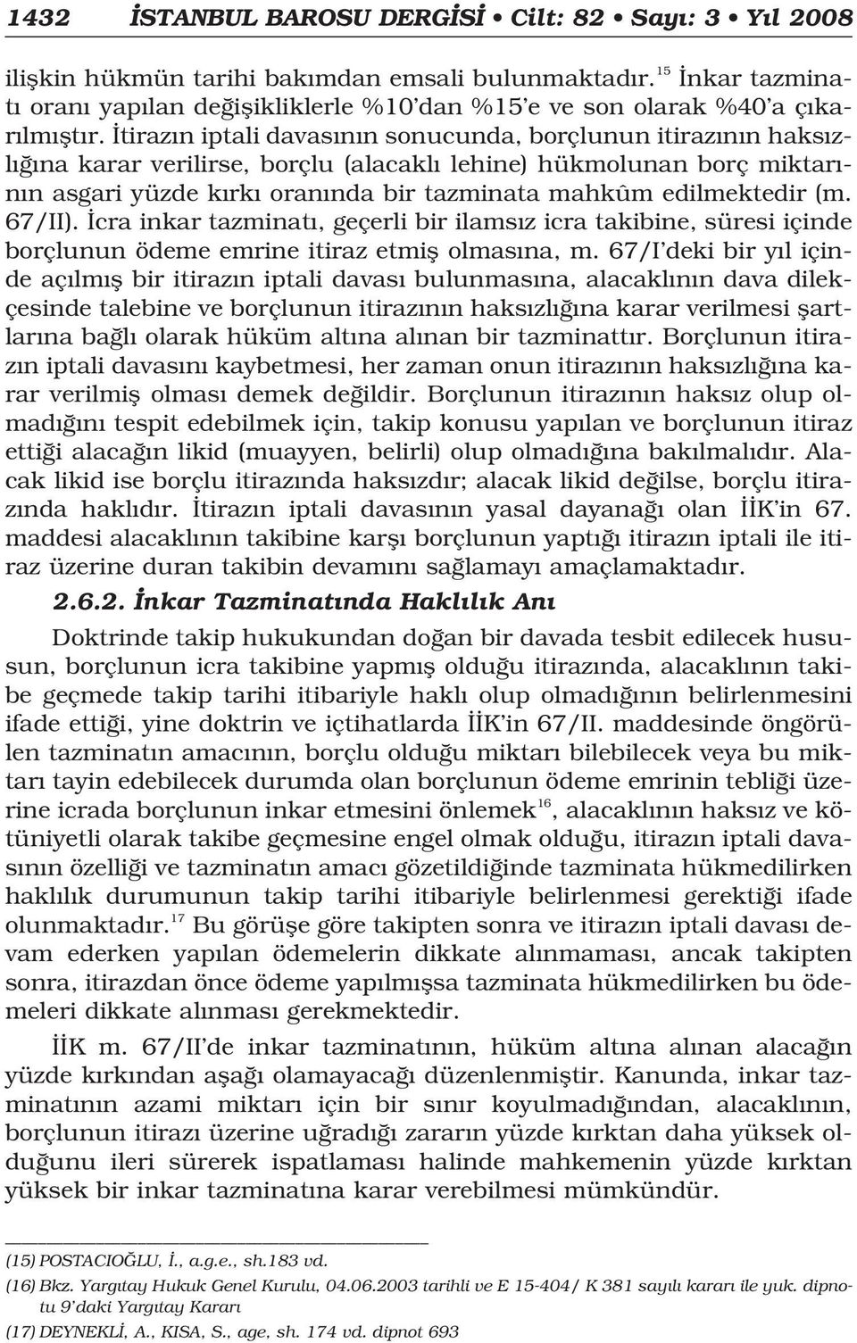 tiraz n iptali davas n n sonucunda, borçlunun itiraz n n haks zl na karar verilirse, borçlu (alacakl lehine) hükmolunan borç miktar - n n asgari yüzde k rk oran nda bir tazminata mahkûm edilmektedir