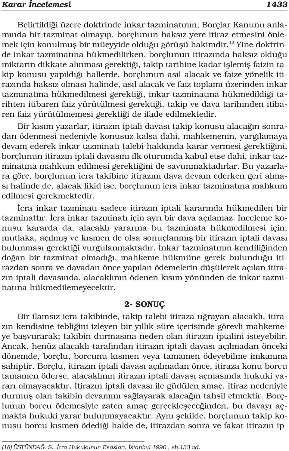 18 Yine doktrinde inkar tazminat na hükmedilirken, borçlunun itiraz nda haks z oldu u miktar n dikkate al nmas gerekti i, takip tarihine kadar ifllemifl faizin takip konusu yap ld hallerde, borçlunun