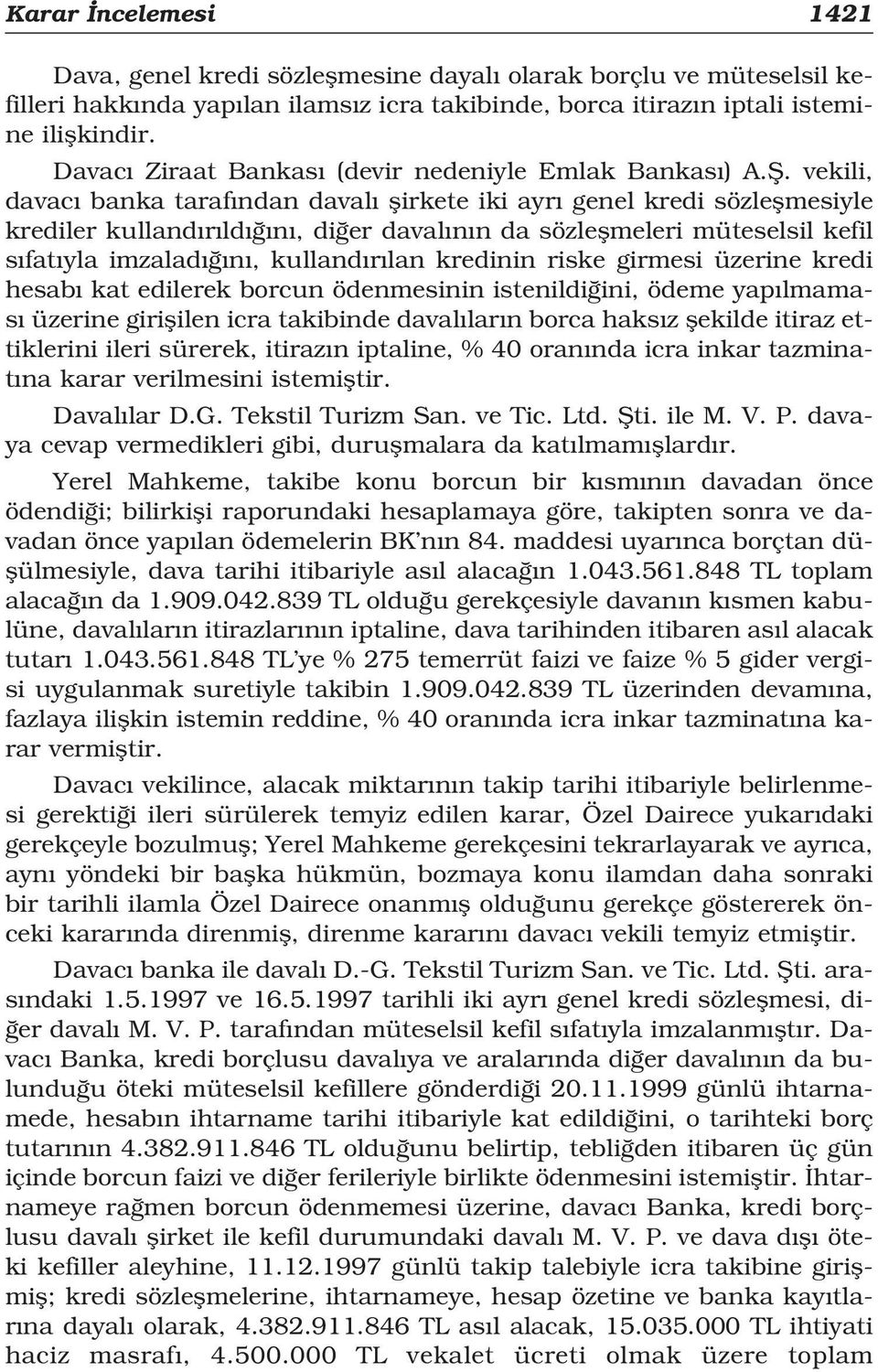 vekili, davac banka taraf ndan daval flirkete iki ayr genel kredi sözleflmesiyle krediler kulland r ld n, di er daval n n da sözleflmeleri müteselsil kefil s fat yla imzalad n, kulland r lan kredinin