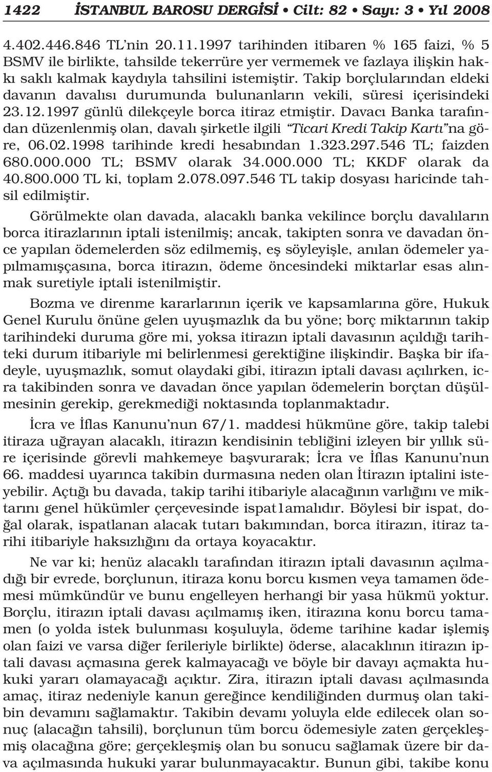 Takip borçlular ndan eldeki davan n daval s durumunda bulunanlar n vekili, süresi içerisindeki 23.12.1997 günlü dilekçeyle borca itiraz etmifltir.