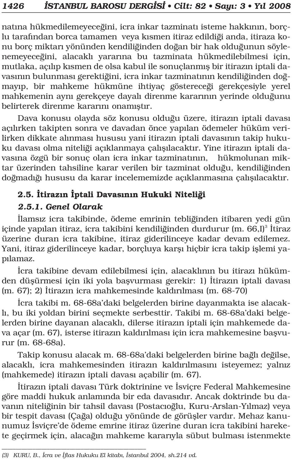 iptali davas n n bulunmas gerekti ini, icra inkar tazminat n n kendili inden do may p, bir mahkeme hükmüne ihtiyaç gösterece i gerekçesiyle yerel mahkemenin ayn gerekçeye dayal direnme karar n n