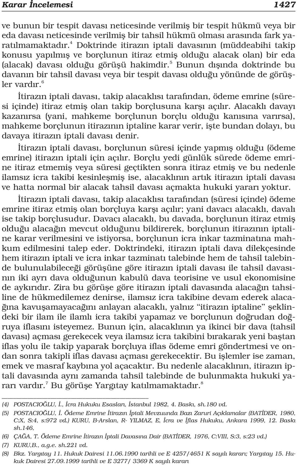 5 Bunun d fl nda doktrinde bu davan n bir tahsil davas veya bir tespit davas oldu u yönünde de görüfller vard r.