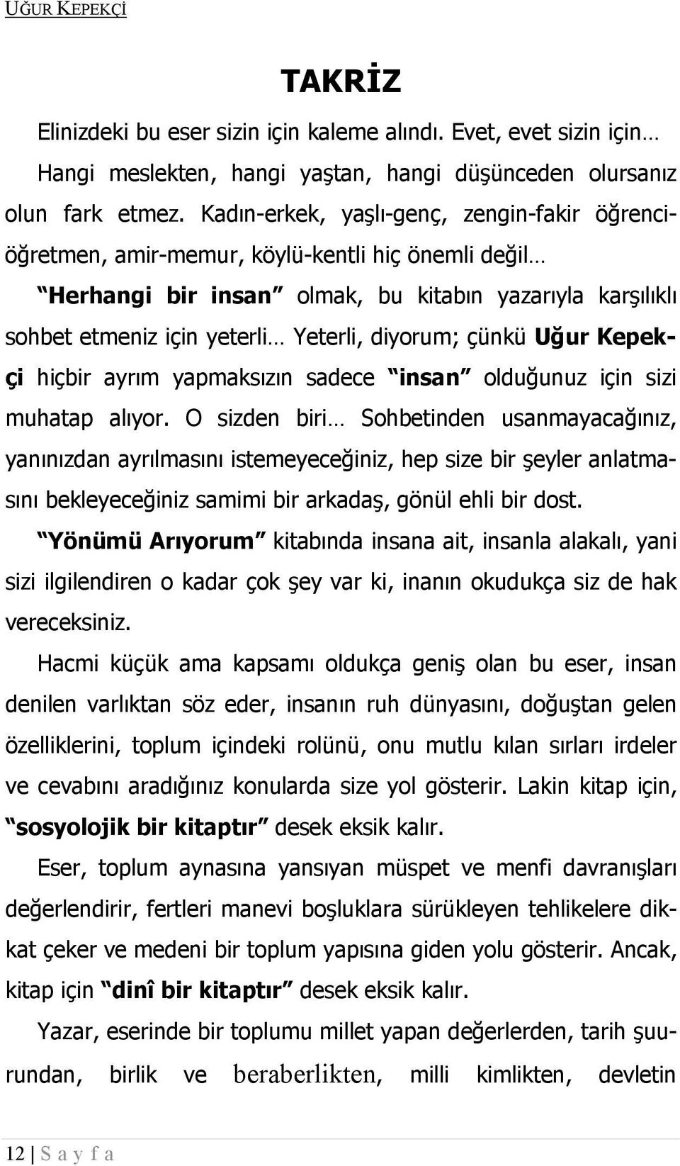 diyorum; çünkü Uğur Kepekçi hiçbir ayrım yapmaksızın sadece insan olduğunuz için sizi muhatap alıyor.