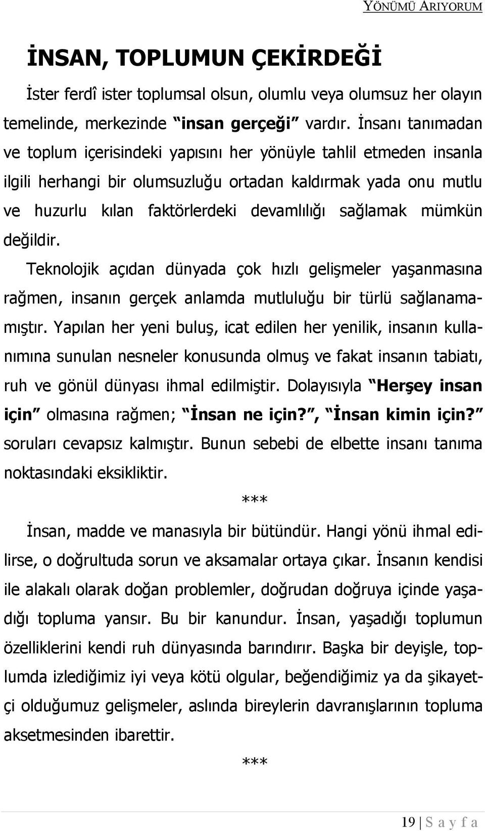 sağlamak mümkün değildir. Teknolojik açıdan dünyada çok hızlı gelişmeler yaşanmasına rağmen, insanın gerçek anlamda mutluluğu bir türlü sağlanamamıştır.