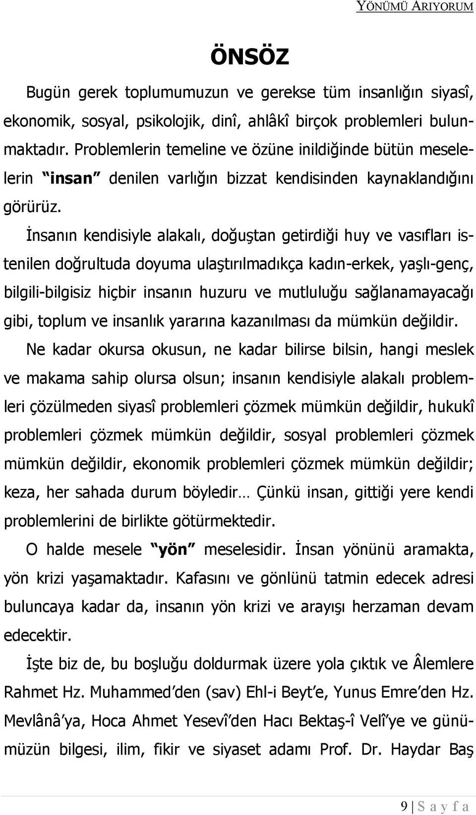 İnsanın kendisiyle alakalı, doğuştan getirdiği huy ve vasıfları istenilen doğrultuda doyuma ulaştırılmadıkça kadın-erkek, yaşlı-genç, bilgili-bilgisiz hiçbir insanın huzuru ve mutluluğu