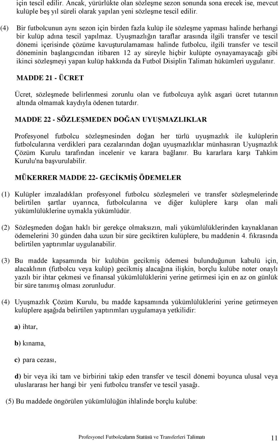 UyuĢmazlığın taraflar arasında ilgili transfer ve tescil dönemi içerisinde çözüme kavuģturulamaması halinde futbolcu, ilgili transfer ve tescil döneminin baģlangıcından itibaren 12 ay süreyle hiçbir