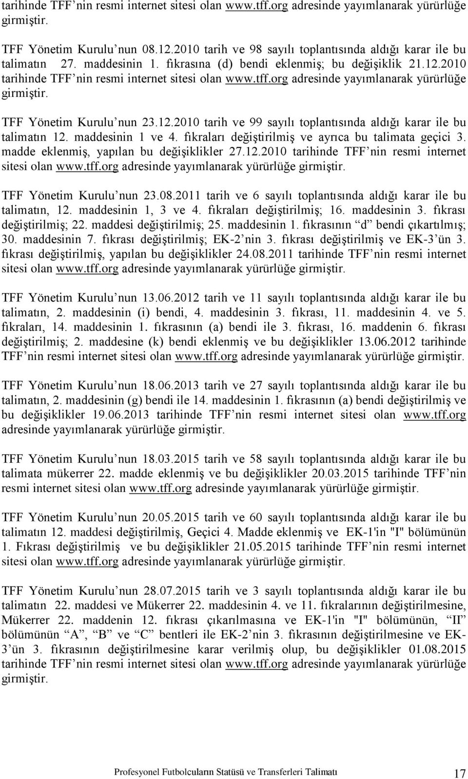 org adresinde yayımlanarak yürürlüğe girmiģtir. TFF Yönetim Kurulu nun 23.12.2010 tarih ve 99 sayılı toplantısında aldığı karar ile bu talimatın 12. maddesinin 1 ve 4.