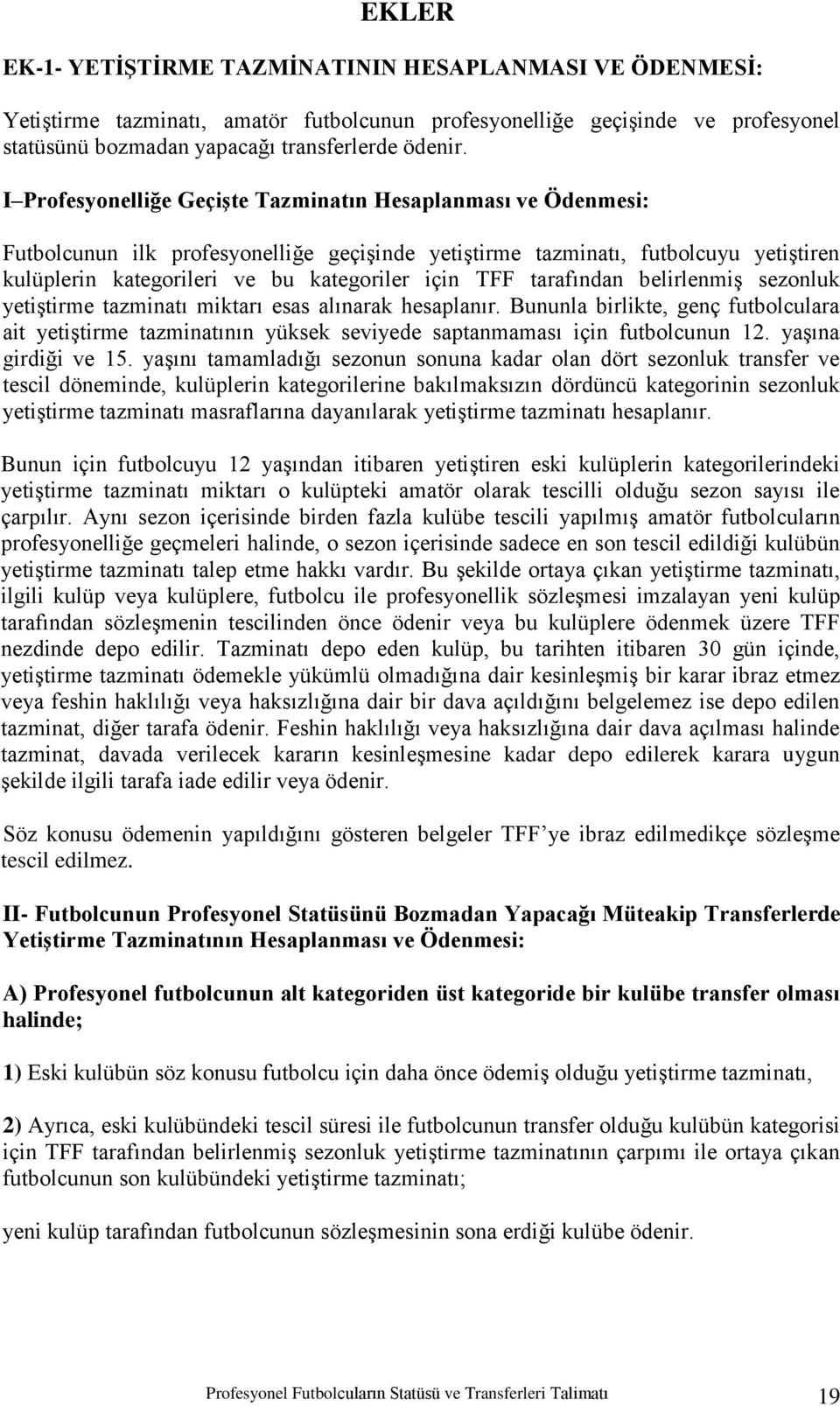 tarafından belirlenmiģ sezonluk yetiģtirme tazminatı miktarı esas alınarak hesaplanır. Bununla birlikte, genç futbolculara ait yetiģtirme tazminatının yüksek seviyede saptanmaması için futbolcunun 12.