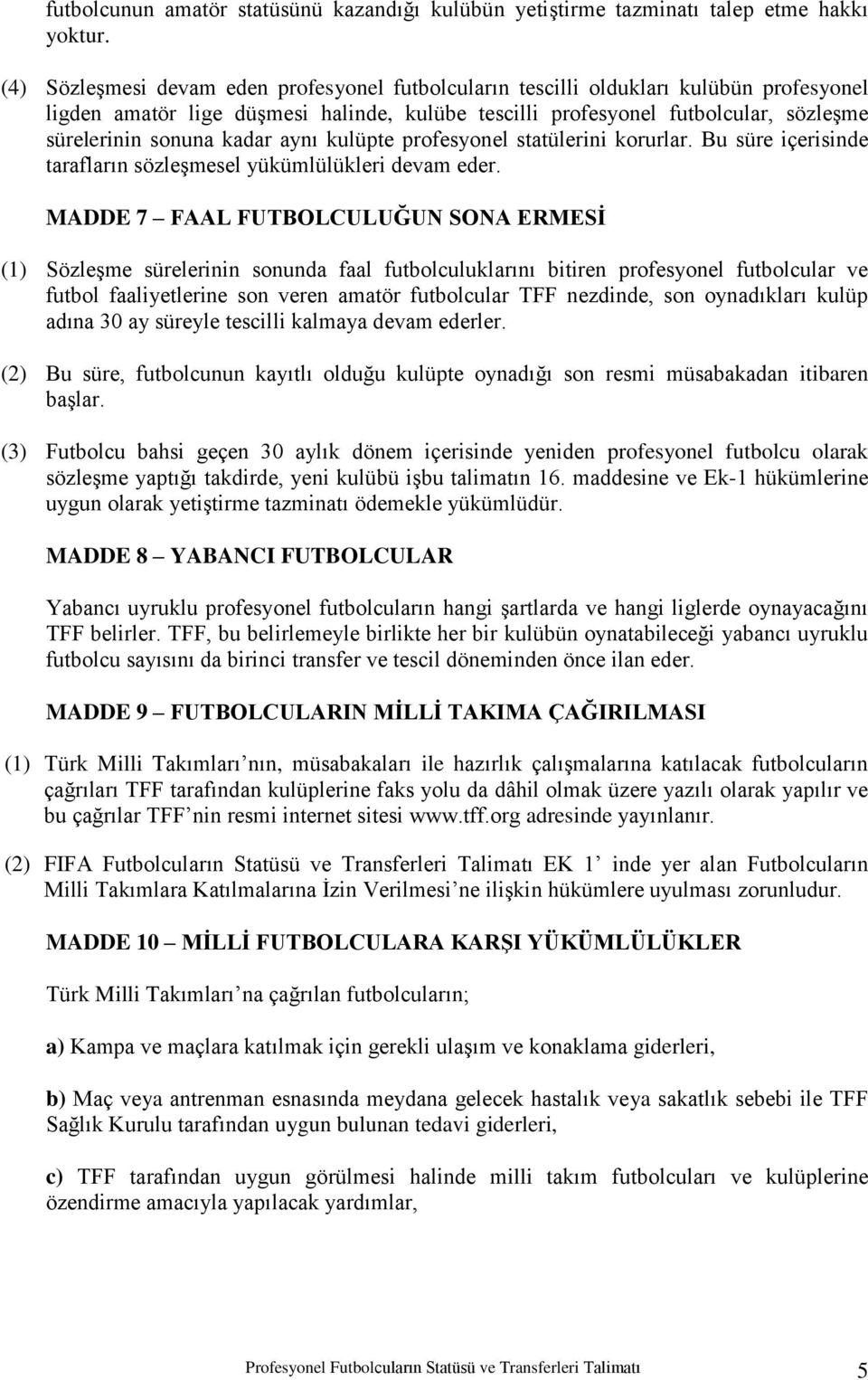 kadar aynı kulüpte profesyonel statülerini korurlar. Bu süre içerisinde tarafların sözleģmesel yükümlülükleri devam eder.