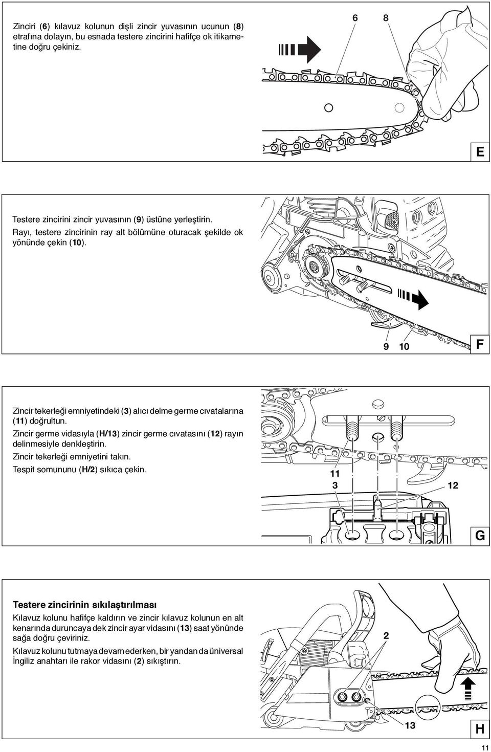 9 10 F Zincir tekerleği emniyetindeki (3) alõcõ delme germe cõvatalarõna (11) doğrultun. Zincir germe vidasõyla (H/13) zincir germe cõvatasõnõ (12) rayõn delinmesiyle denkleştirin.
