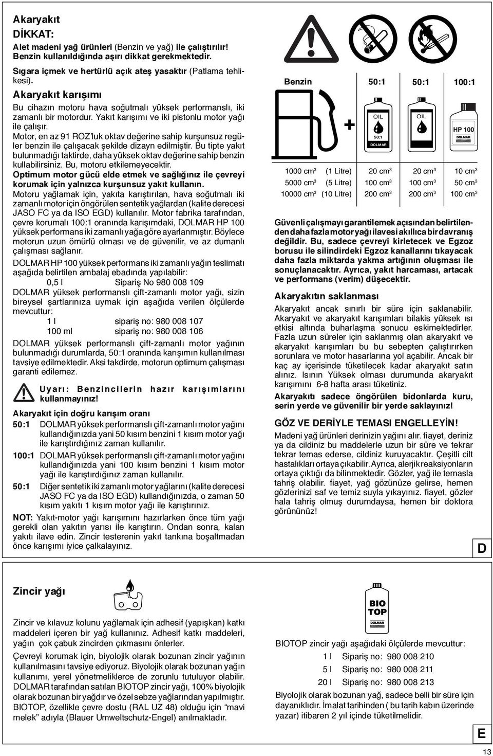 Motor, en az 91 ROZ luk oktav değerine sahip kurşunsuz regüler benzin ile çalõşacak şekilde dizayn edilmiştir.