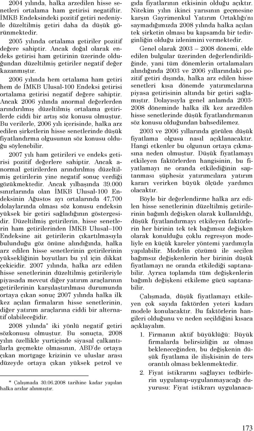 2006 yılında hem ortalama ham getiri hem de ĐMKB Ulusal-100 Endeksi getirisi ortalama getirisi negatif değere sahiptir.