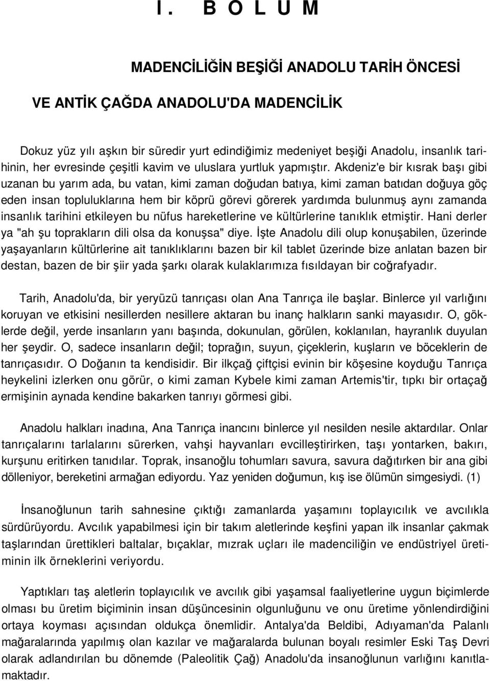 Akdeniz'e bir kısrak başı gibi uzanan bu yarım ada, bu vatan, kimi zaman doğudan batıya, kimi zaman batıdan doğuya göç eden insan topluluklarına hem bir köprü görevi görerek yardımda bulunmuş aynı