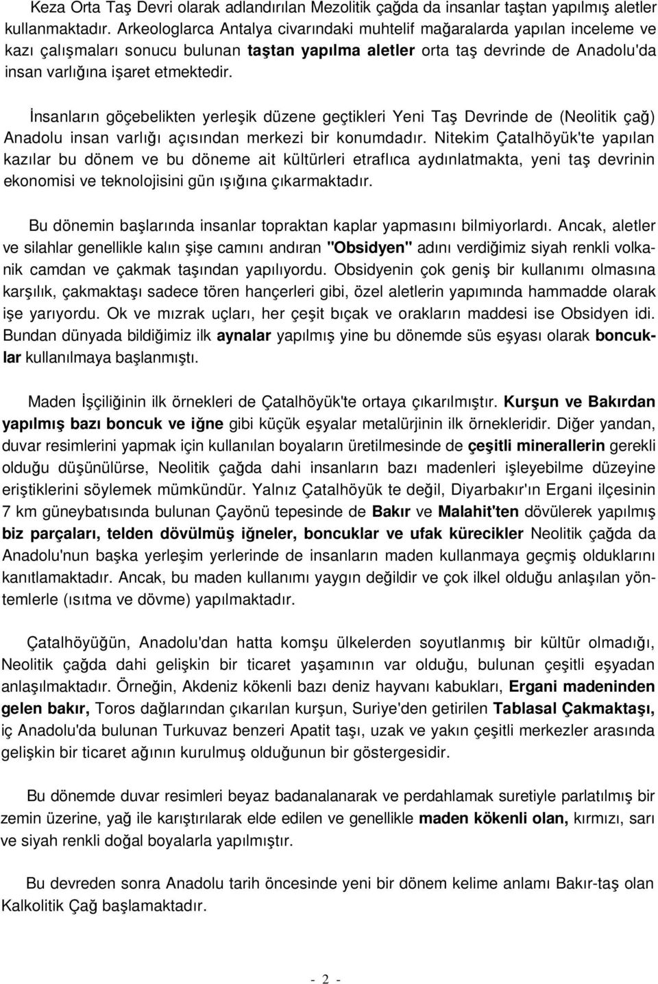 Đnsanların göçebelikten yerleşik düzene geçtikleri Yeni Taş Devrinde de (Neolitik çağ) Anadolu insan varlığı açısından merkezi bir konumdadır.