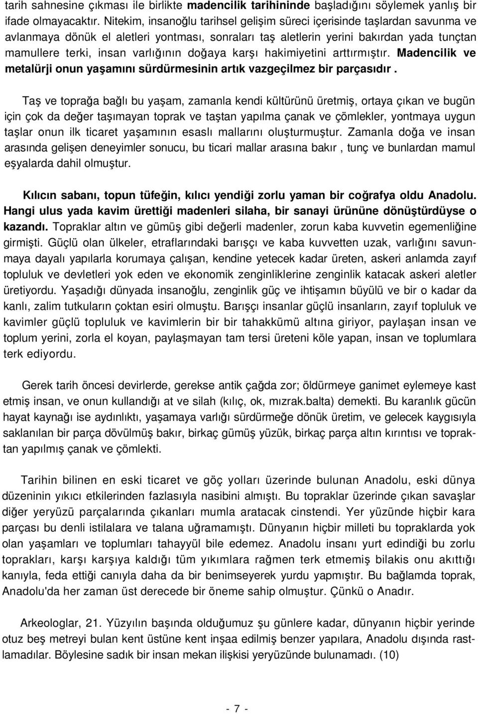 doğaya karşı hakimiyetini arttırmıştır. Madencilik ve metalürji onun yaşamını sürdürmesinin artık vazgeçilmez bir parçasıdır.