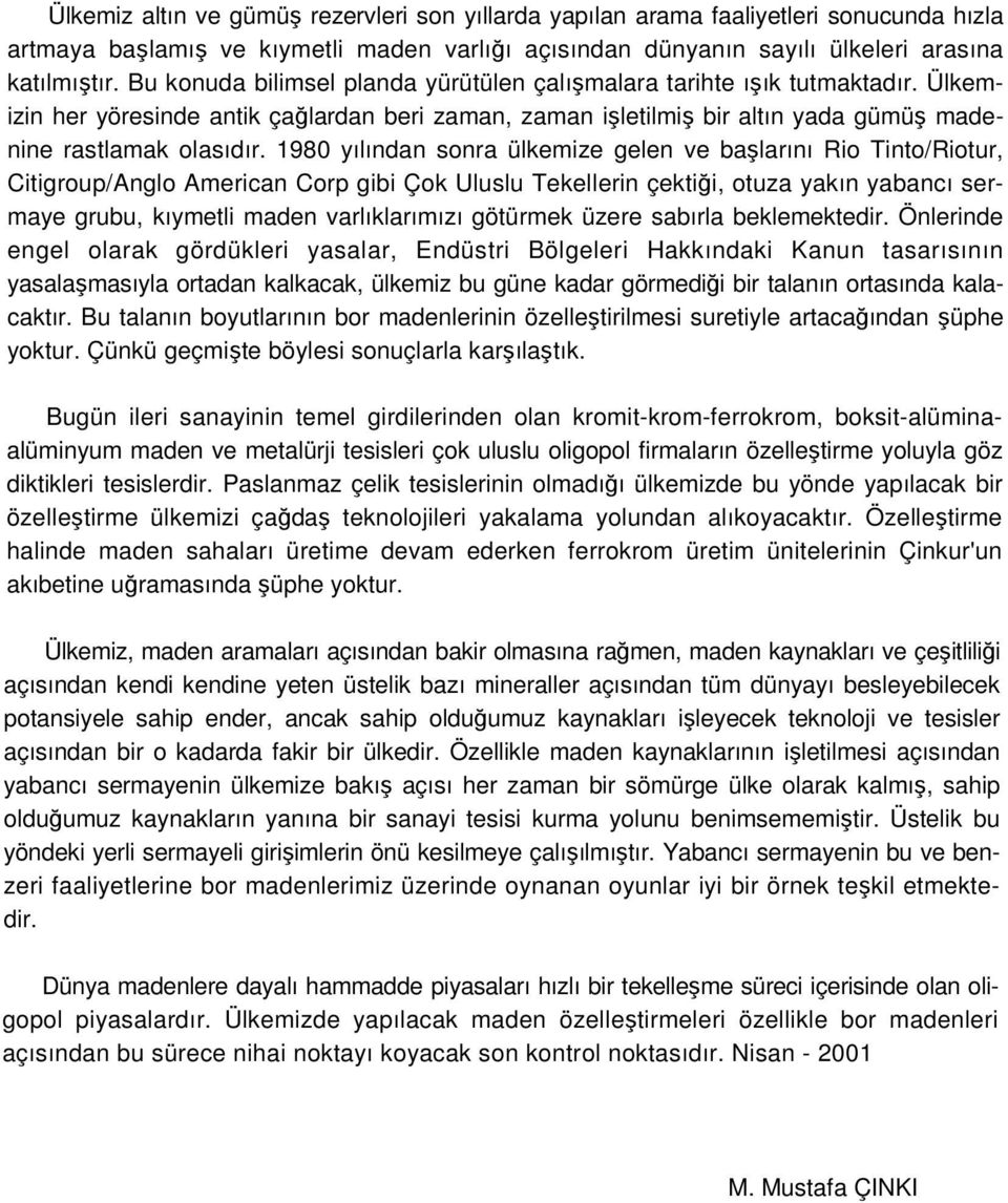 1980 yılından sonra ülkemize gelen ve başlarını Rio Tinto/Riotur, Citigroup/Anglo American Corp gibi Çok Uluslu Tekellerin çektiği, otuza yakın yabancı sermaye grubu, kıymetli maden varlıklarımızı