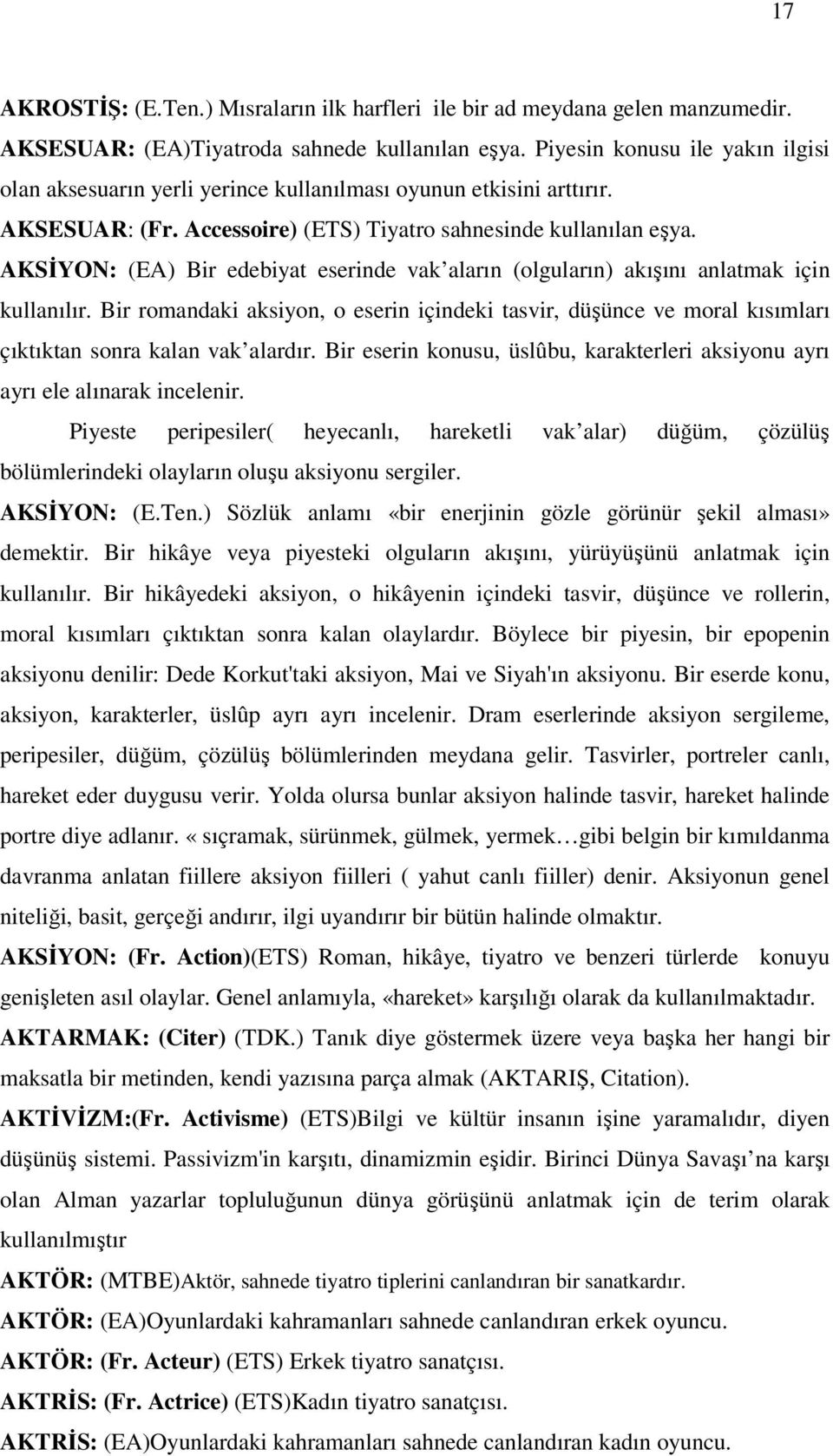 AKSİYON: (EA) Bir edebiyat eserinde vak aların (olguların) akışını anlatmak için kullanılır.