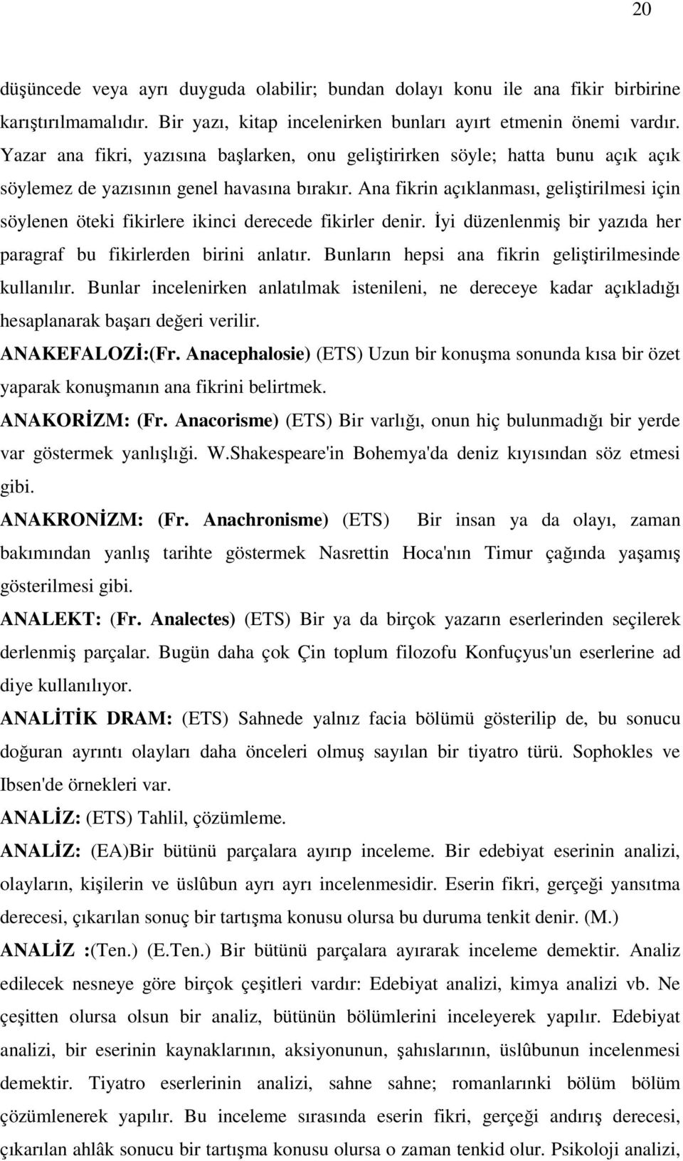 Ana fikrin açıklanması, geliştirilmesi için söylenen öteki fikirlere ikinci derecede fikirler denir. İyi düzenlenmiş bir yazıda her paragraf bu fikirlerden birini anlatır.