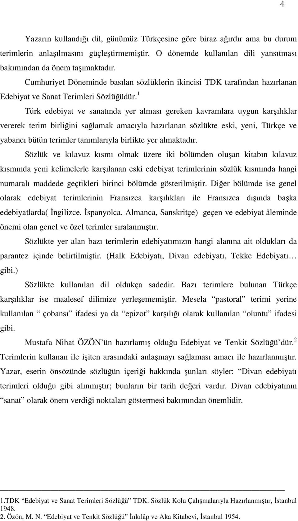 1 Türk edebiyat ve sanatında yer alması gereken kavramlara uygun karşılıklar vererek terim birliğini sağlamak amacıyla hazırlanan sözlükte eski, yeni, Türkçe ve yabancı bütün terimler tanımlarıyla