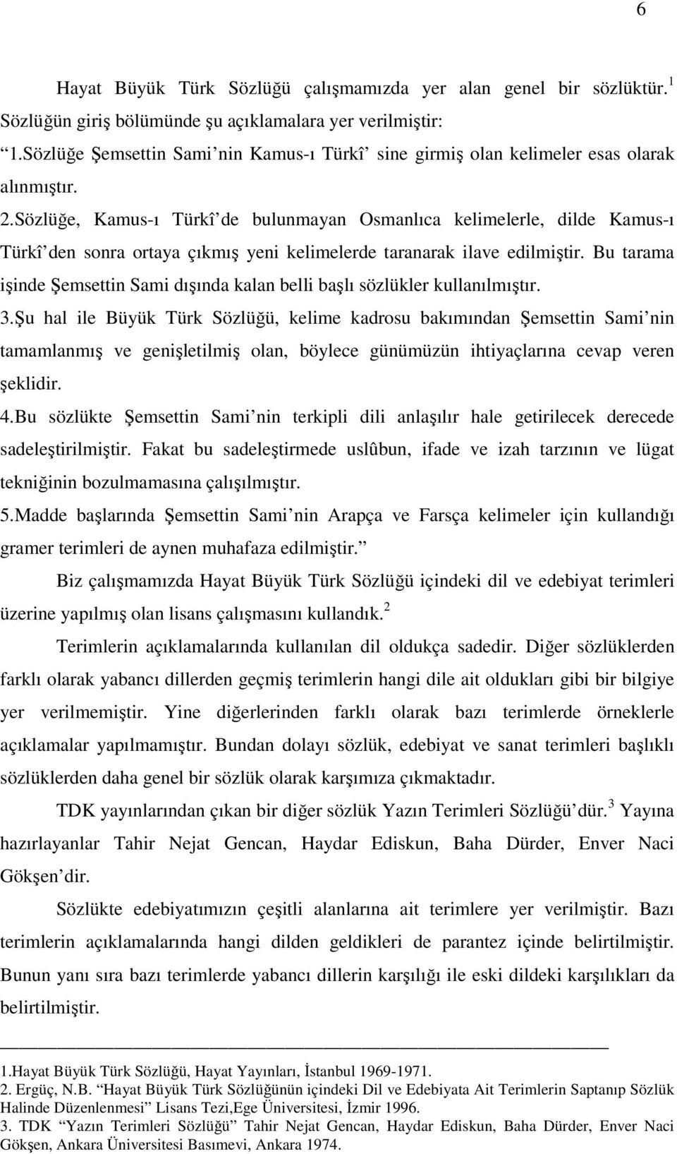 Sözlüğe, Kamus-ı Türkî de bulunmayan Osmanlıca kelimelerle, dilde Kamus-ı Türkî den sonra ortaya çıkmış yeni kelimelerde taranarak ilave edilmiştir.