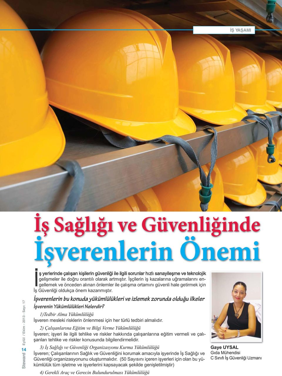 İşçilerin iş kazalarına uğramalarını engellemek ve önceden alınan önlemler ile çalışma ortamını güvenli hale getirmek için İş Güvenliği oldukça önem kazanmıştır.