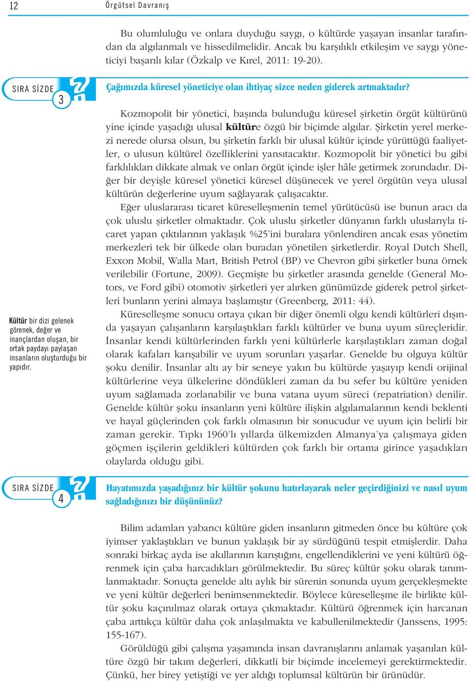 3 Kozmopolit bir yönetici, bafl nda bulundu u küresel flirketin örgüt kültürünü yine içinde yaflad ulusal kültüre özgü bir biçimde alg lar.