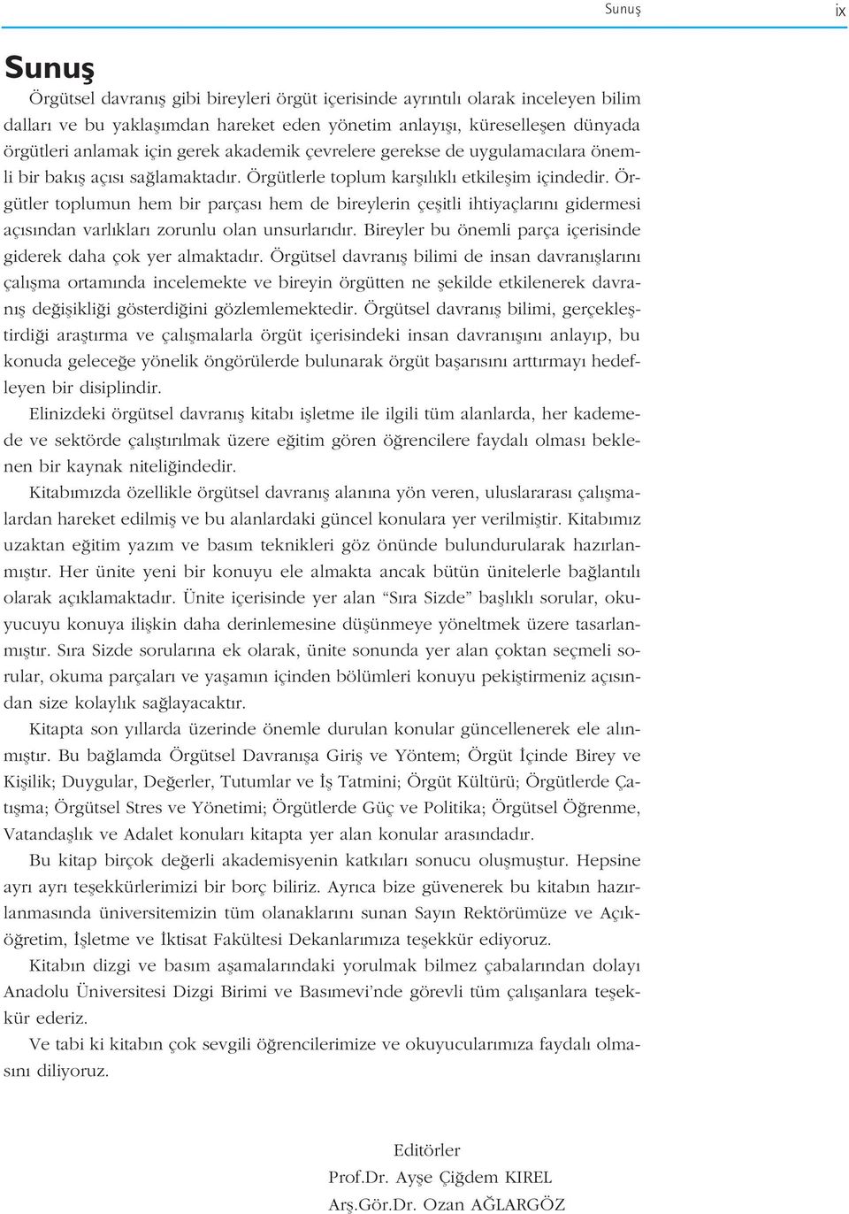 Örgütler toplumun hem bir parças hem de bireylerin çeflitli ihtiyaçlar n gidermesi aç s ndan varl klar zorunlu olan unsurlar d r. Bireyler bu önemli parça içerisinde giderek daha çok yer almaktad r.