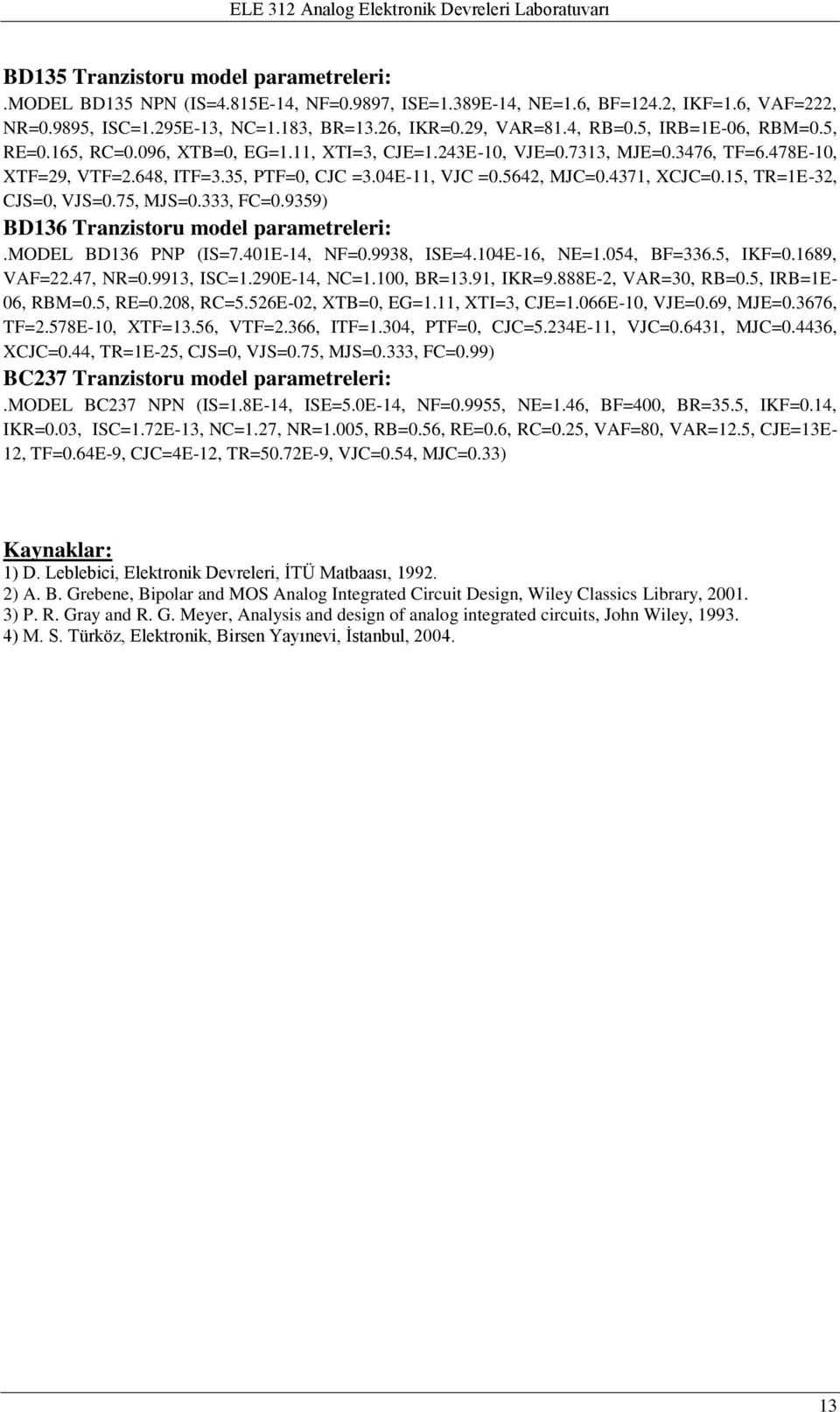 4371, XCJC=0.15, TR=1E-32, CJS=0, VJS=0.75, MJS=0.333, FC=0.9359) BD136 Tranzistoru model parametreleri:.model BD136 PNP (IS=7.401E-14, NF=0.9938, ISE=4.104E-16, NE=1.054, BF=336.5, IKF=0.