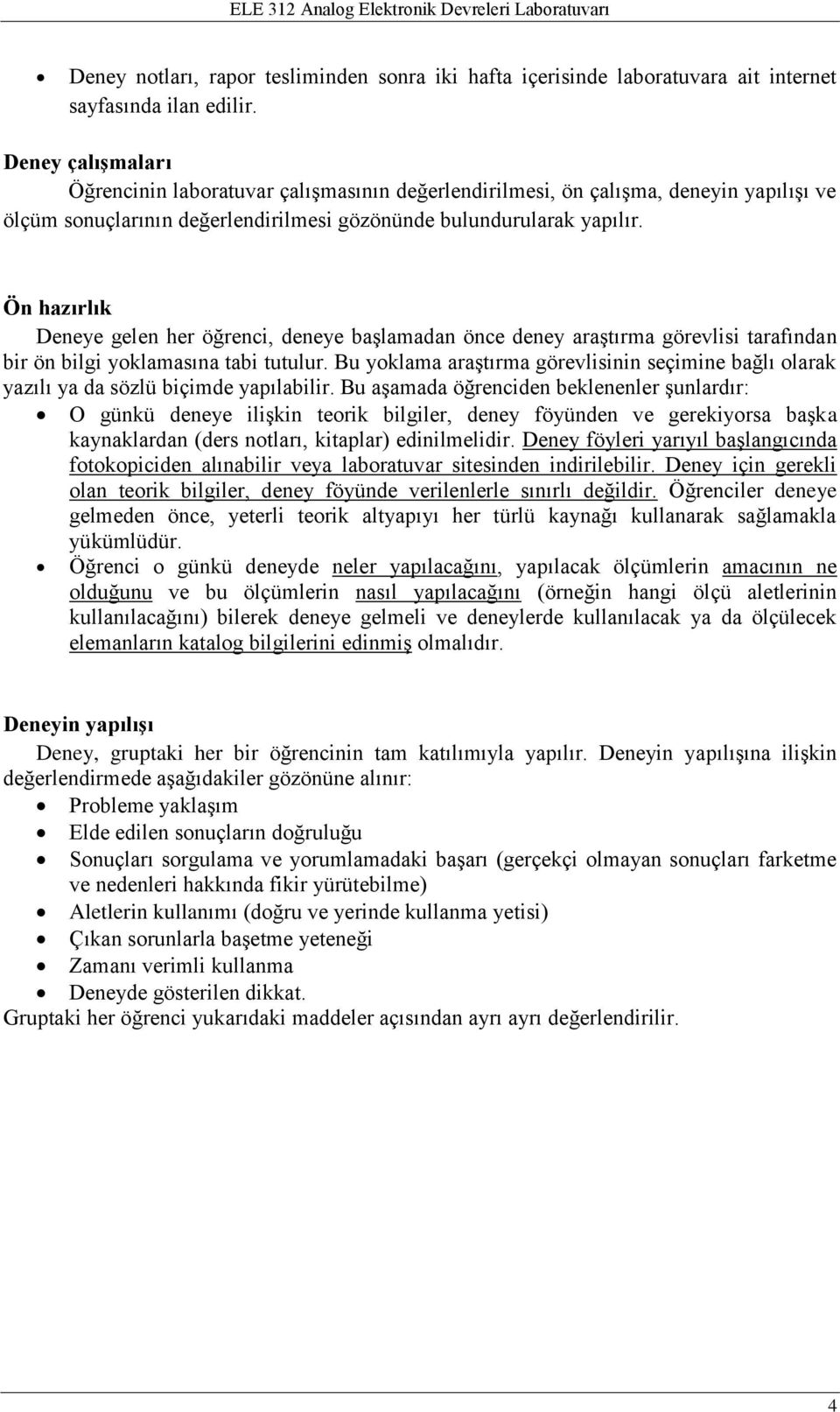 Ön hazırlık Deneye gelen her öğrenci, deneye başlamadan önce deney araştırma görevlisi tarafından bir ön bilgi yoklamasına tabi tutulur.