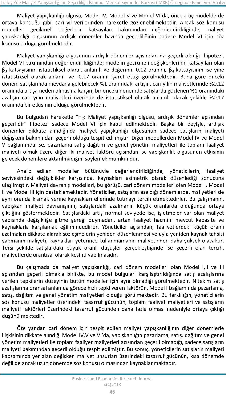 Ancak söz konusu modeller, gecikmeli değerlerin katsayıları bakımından değerlendirildiğinde, maliyet yapışkanlığı olgusunun ardışık dönemler bazında geçerliliğinin sadece Model VI için söz konusu