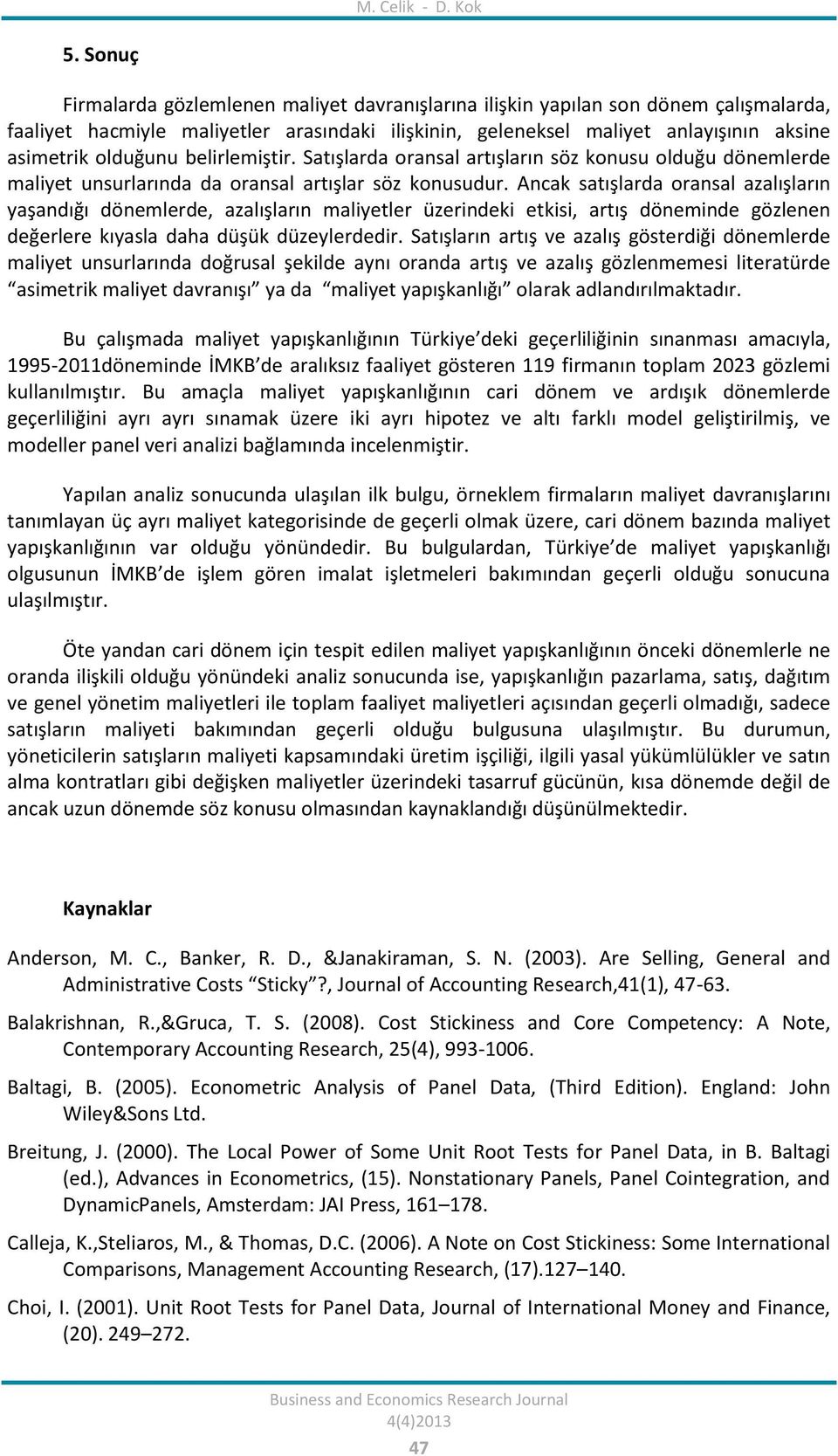 belirlemiştir. Satışlarda oransal artışların söz konusu olduğu dönemlerde maliyet unsurlarında da oransal artışlar söz konusudur.