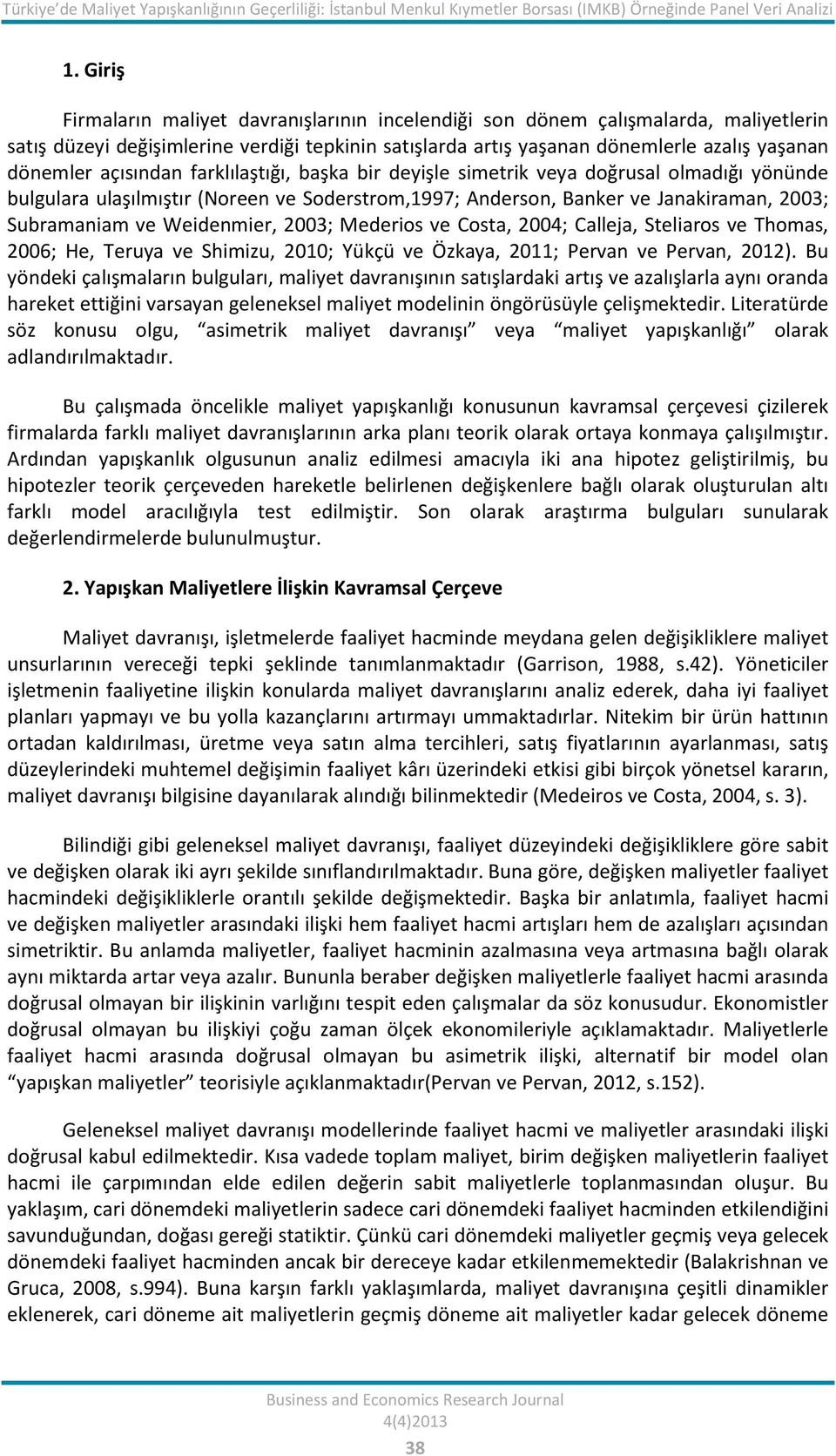 açısından farklılaştığı, başka bir deyişle simetrik veya doğrusal olmadığı yönünde bulgulara ulaşılmıştır (Noreen ve Soderstrom,1997; Anderson, Banker ve Janakiraman, 2003; Subramaniam ve Weidenmier,