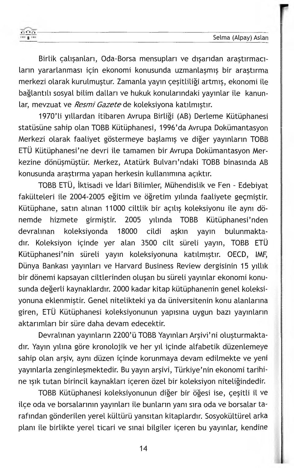 1970 li yıllardan itibaren Avrupa Birliği (AB) Derleme Kütüphanesi statüsüne sahip olan TOBB Kütüphanesi, 1996 da Avrupa Dokümantasyon Merkezi olarak faaliyet göstermeye başlamış ve diğer yayınların