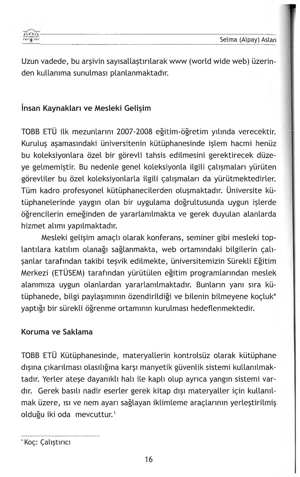 Kuruluş aşamasındaki üniversitenin kütüphanesinde işlem hacmi henüz bu koleksiyonlara özel bir görevli tahsis edilmesini gerektirecek düzeye gelmemiştir.