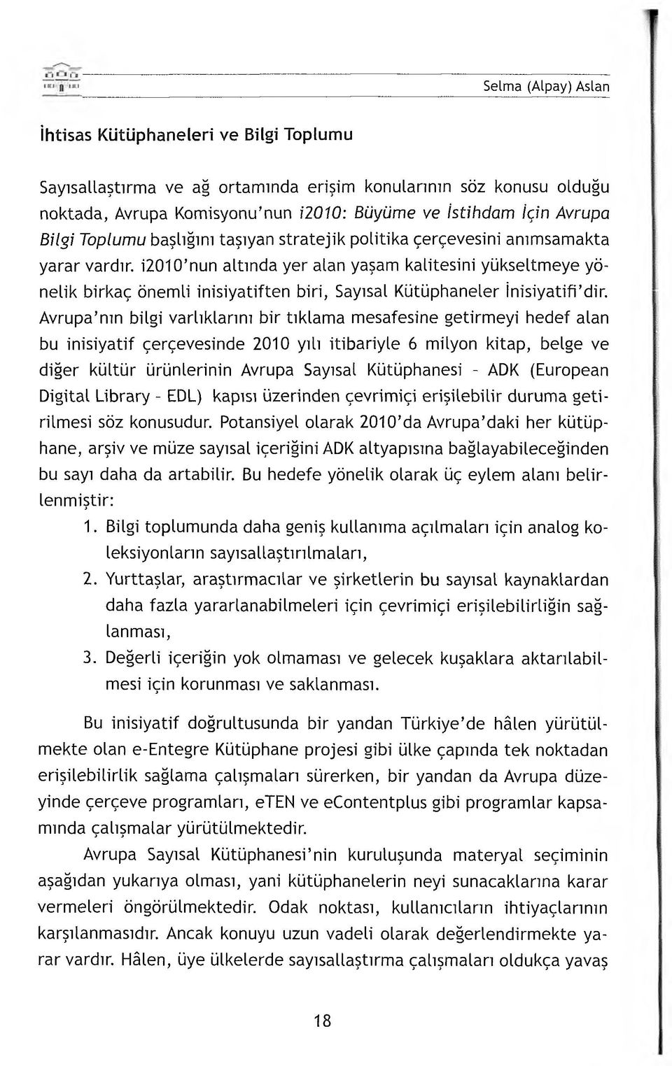 i2010 nun altında yer alan yaşam kalitesini yükseltmeye yönelik birkaç önemli inisiyatiften biri, Sayısal Kütüphaneler İnisiyatifi dir.