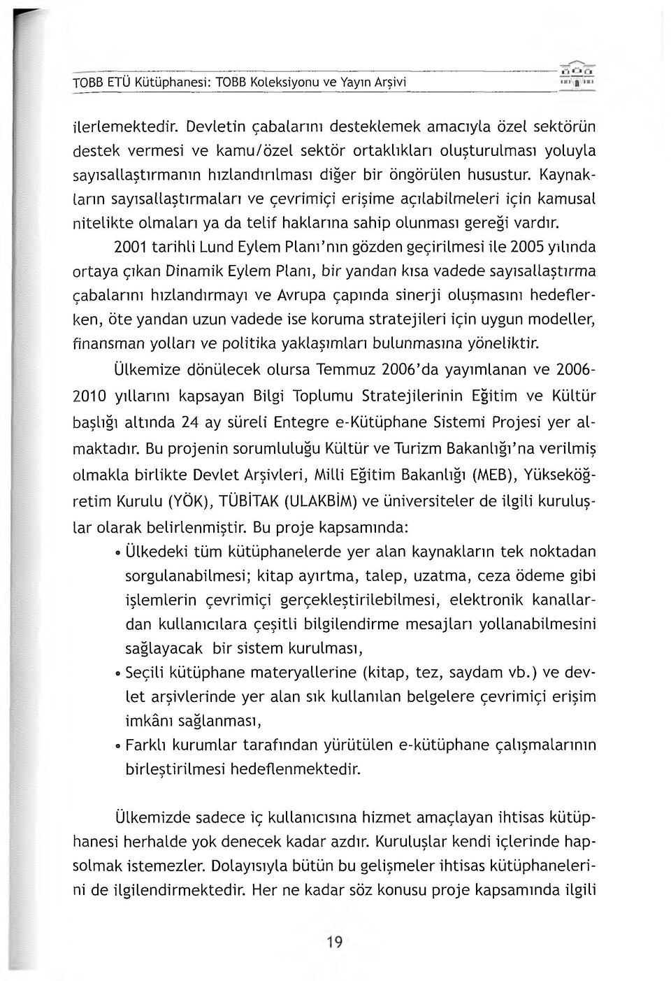 Kaynakların sayısallaştırmaları ve çevrimiçi erişime açılabilmeleri için kamusal nitelikte olmaları ya da telif haklarına sahip olunması gereği vardır.