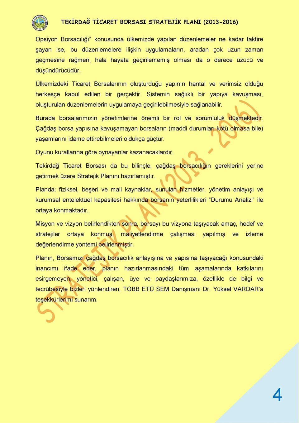 Sistemin sağlıklı bir yapıya kavuşması, oluşturulan düzenlemelerin uygulamaya geçirilebilmesiyle sağlanabilir. Burada borsalarımızın yönetimlerine önemli bir rol ve sorumluluk düşmektedir.