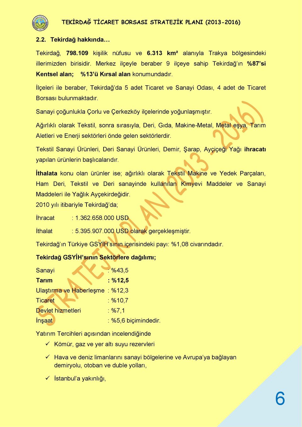 İlçeleri ile beraber, Tekirdağ da 5 adet Ticaret ve Sanayi Odası, 4 adet de Ticaret Borsası bulunmaktadır. Sanayi çoğunlukla Çorlu ve Çerkezköy ilçelerinde yoğunlaşmıştır.