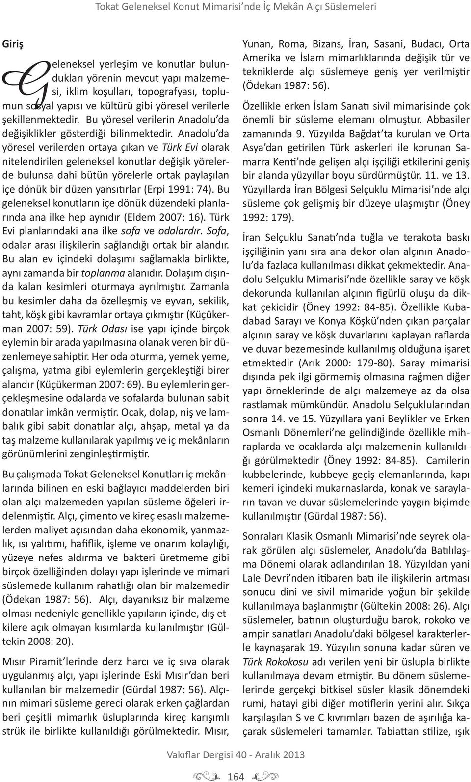 Anadolu da yöresel verilerden ortaya çıkan ve Türk Evi olarak nitelendirilen geleneksel konutlar değişik yörelerde bulunsa dahi bütün yörelerle ortak paylaşılan içe dönük bir düzen yansıtırlar (Erpi