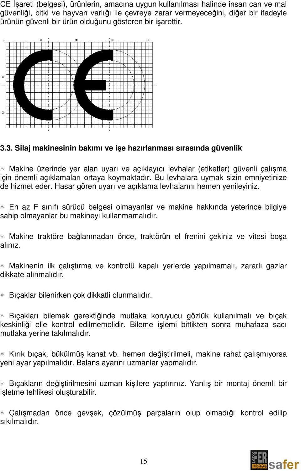 3. Silaj makinesinin bakımı ve işe hazırlanması sırasında güvenlik Makine üzerinde yer alan uyarı ve açıklayıcı levhalar (etiketler) güvenli çalışma için önemli açıklamaları ortaya koymaktadır.