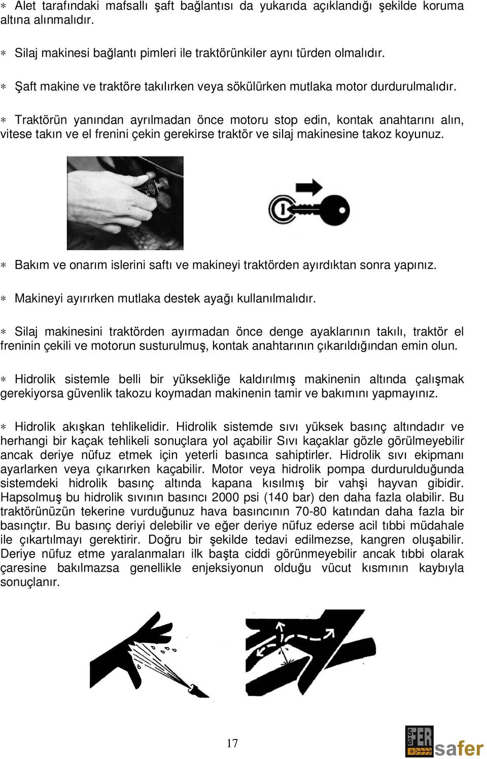 Traktörün yanından ayrılmadan önce motoru stop edin, kontak anahtarını alın, vitese takın ve el frenini çekin gerekirse traktör ve silaj makinesine takoz koyunuz.