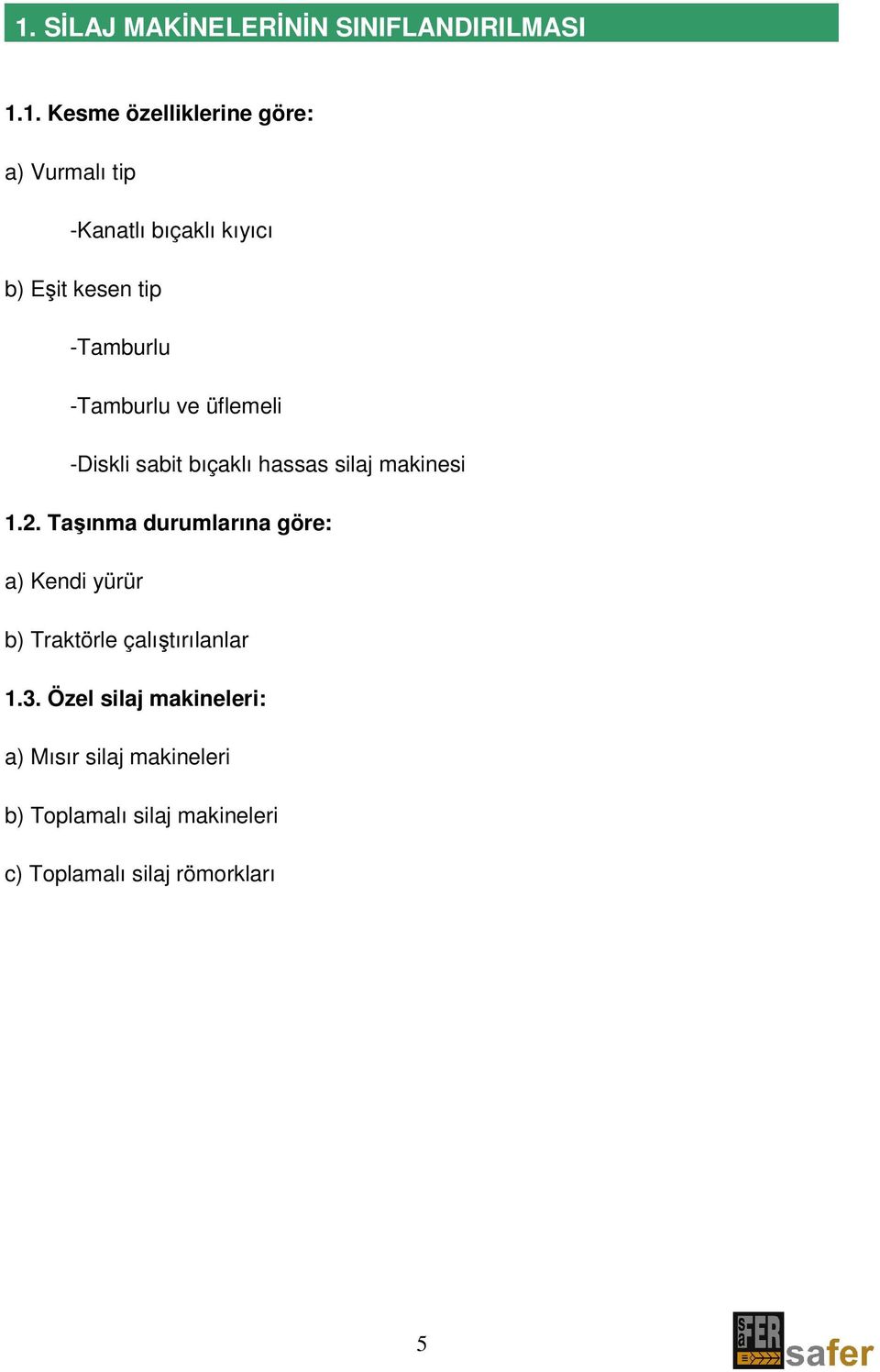silaj makinesi 1.2. Taşınma durumlarına göre: a) Kendi yürür b) Traktörle çalıştırılanlar 1.3.