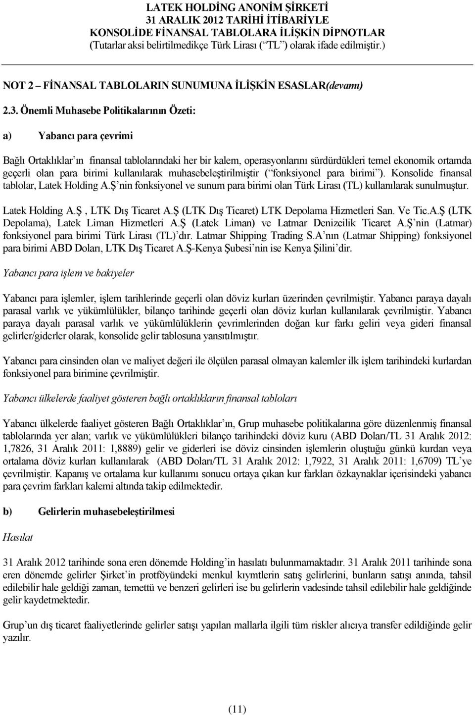 birimi kullanılarak muhasebeleştirilmiştir ( fonksiyonel para birimi ). Konsolide finansal tablolar, Latek Holding A.