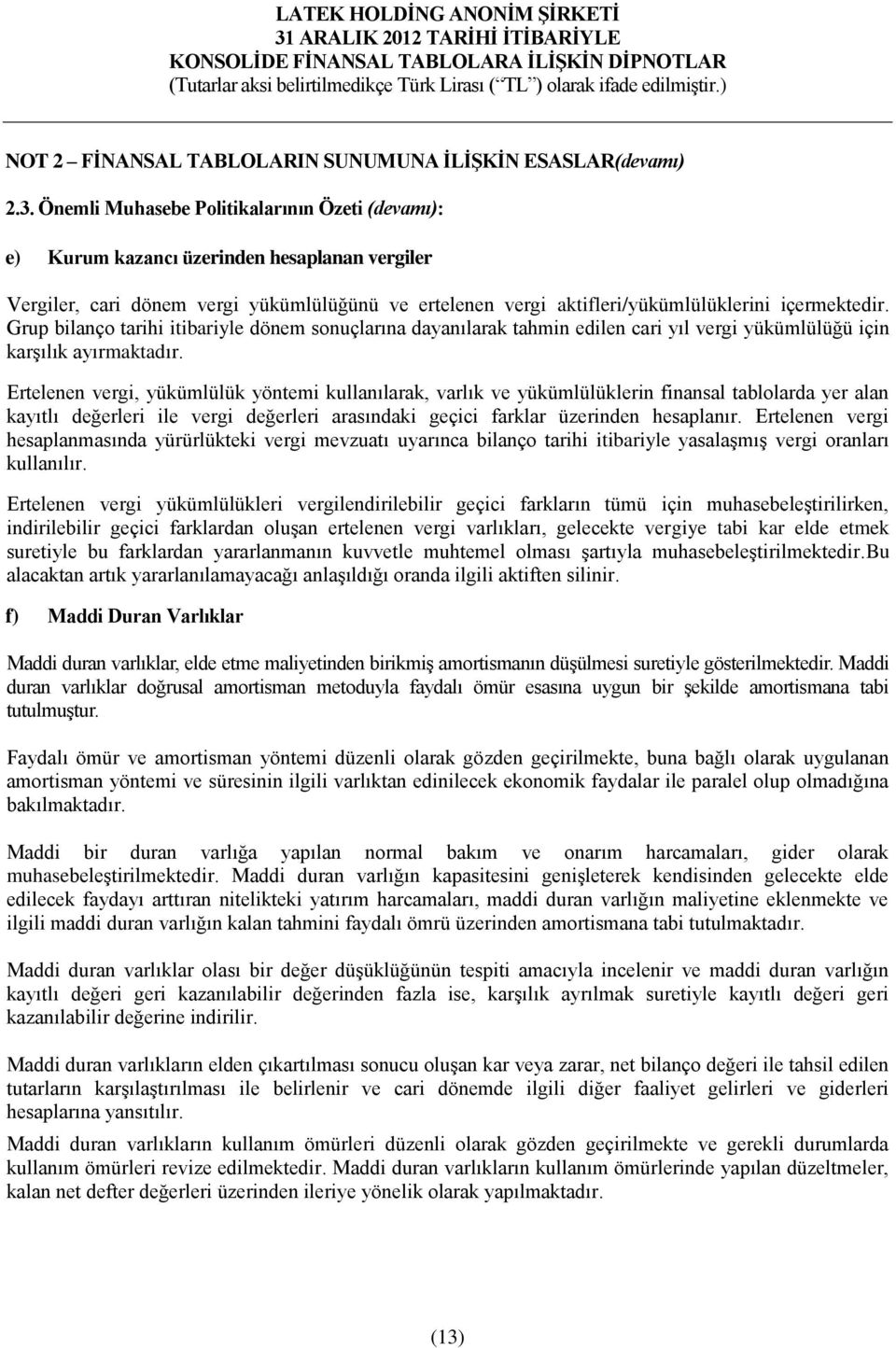 Grup bilanço tarihi itibariyle dönem sonuçlarına dayanılarak tahmin edilen cari yıl vergi yükümlülüğü için karşılık ayırmaktadır.