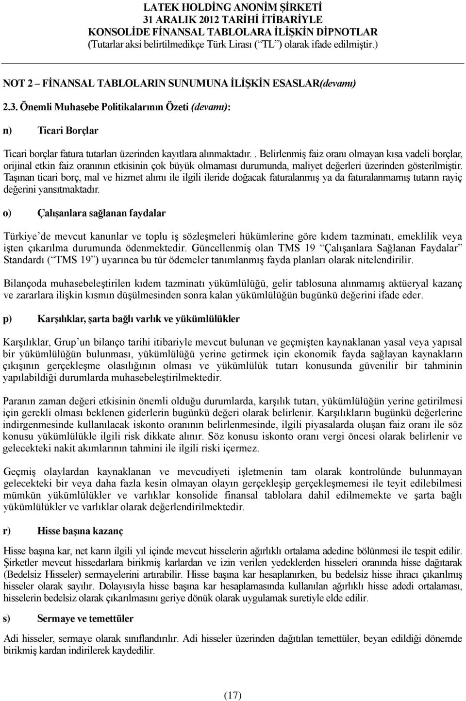 Taşınan ticari borç, mal ve hizmet alımı ile ilgili ileride doğacak faturalanmış ya da faturalanmamış tutarın rayiç değerini yansıtmaktadır.