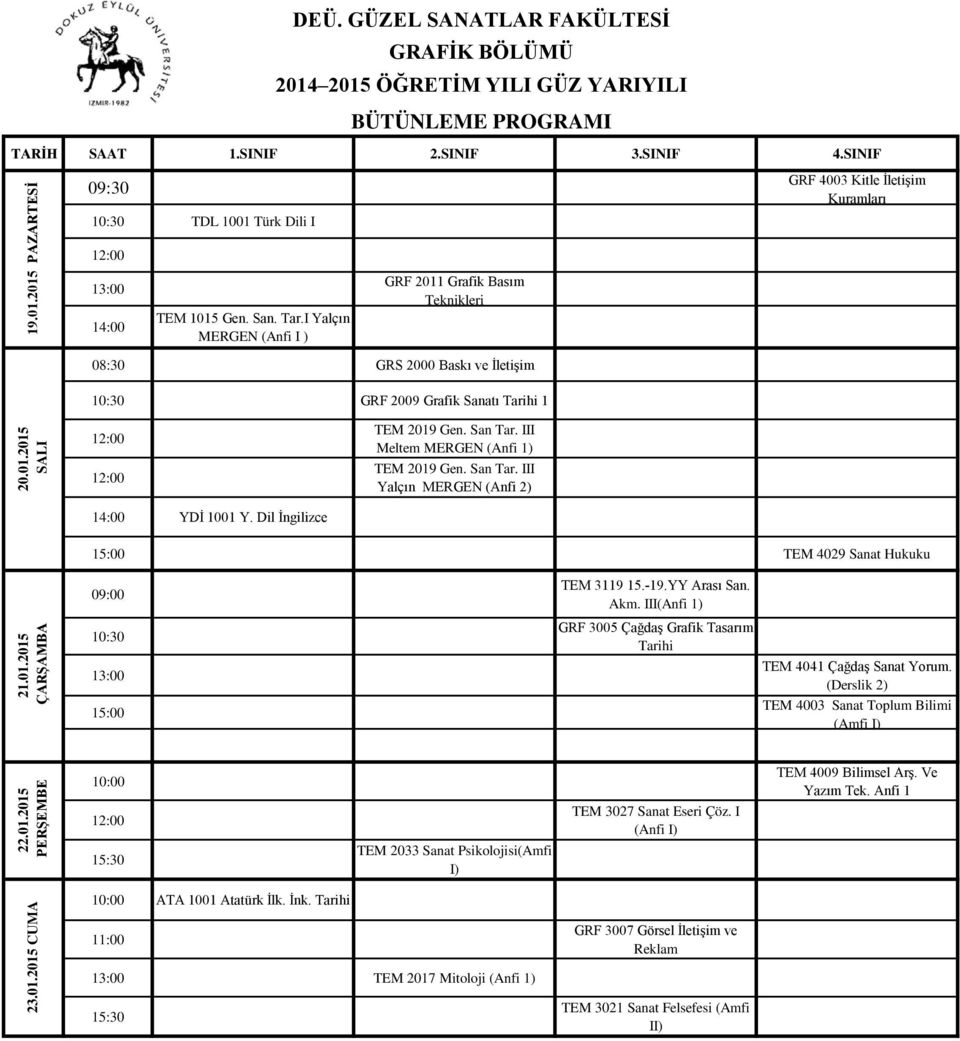 Dil İngilizce TEM 2019 Gen. San Tar. III Meltem MERGEN (Anfi 1) TEM 2019 Gen. San Tar. III Yalçın MERGEN (Anfi 2) 15:00 TEM 4029 Sanat Hukuku TEM 3119 15.-19.YY Arası San. Akm. III(Anfi 1) 21.01. ÇARŞAMBA 10:30 15:00 GRF 3005 Çağdaş Grafik Tasarım Tarihi TEM 4041 Çağdaş Sanat Yorum.