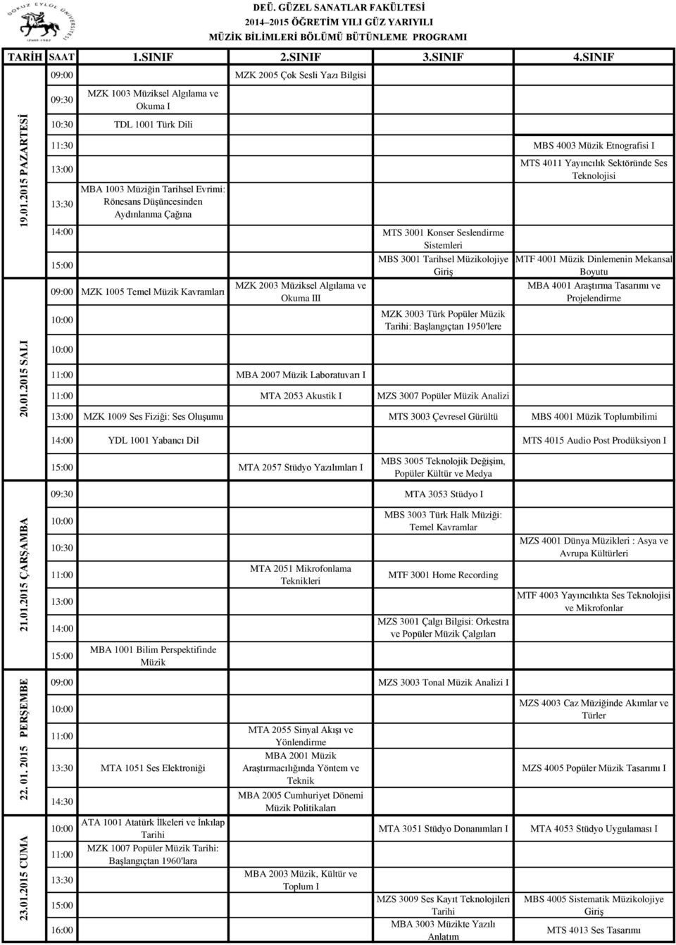 PAZARTESİ MZK 2005 Çok Sesli Yazı Bilgisi 09:30 MZK 1003 Müziksel Algılama ve Okuma I 10:30 TDL 1001 Türk Dili 11:30 MBS 4003 Müzik Etnografisi I 13:30 MBA 1003 Müziğin Tarihsel Evrimi: Rönesans
