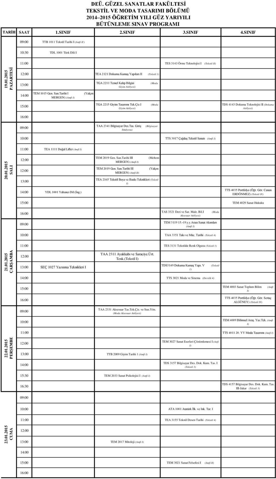 San.Tarihi I MERGEN) (Amfi I) (Yalçın 15:00 TGA 2215 Giyim Tasarımı Tek.Çiz.I Giyim Atölyesi) (Moda TDS 4143 Dokuma Teknolojisi II (Dokuma Atölyesi) 16:00 TAA 2341 Bilgisayar Des.Tas. Giriş Stüdyosu) (Bilgisayar TTS 3017 Çağdaş Tekstil Sanatı (Amfi I) 11:00 TEA 1111 Doğal Lifler (Amfi I) 20.