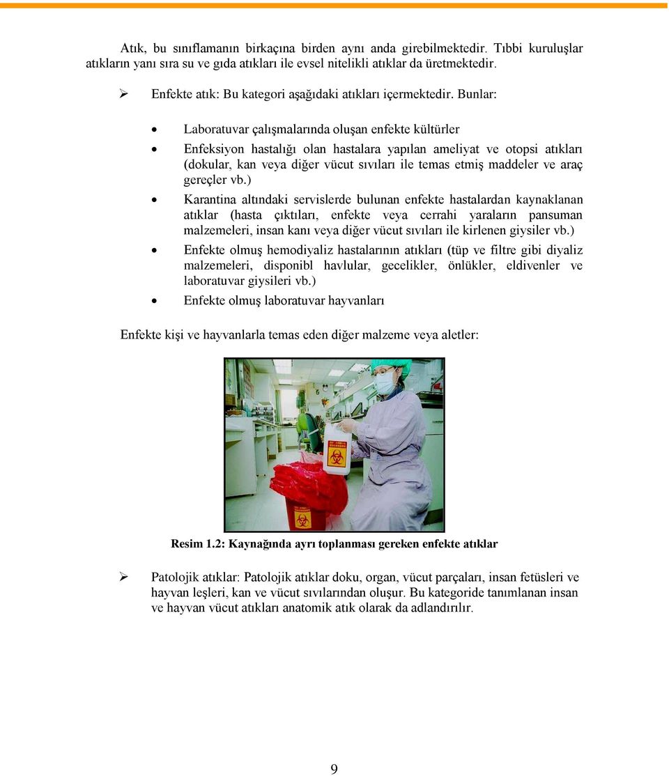 Bunlar: Laboratuvar çalışmalarında oluşan enfekte kültürler Enfeksiyon hastalığı olan hastalara yapılan ameliyat ve otopsi atıkları (dokular, kan veya diğer vücut sıvıları ile temas etmiş maddeler ve