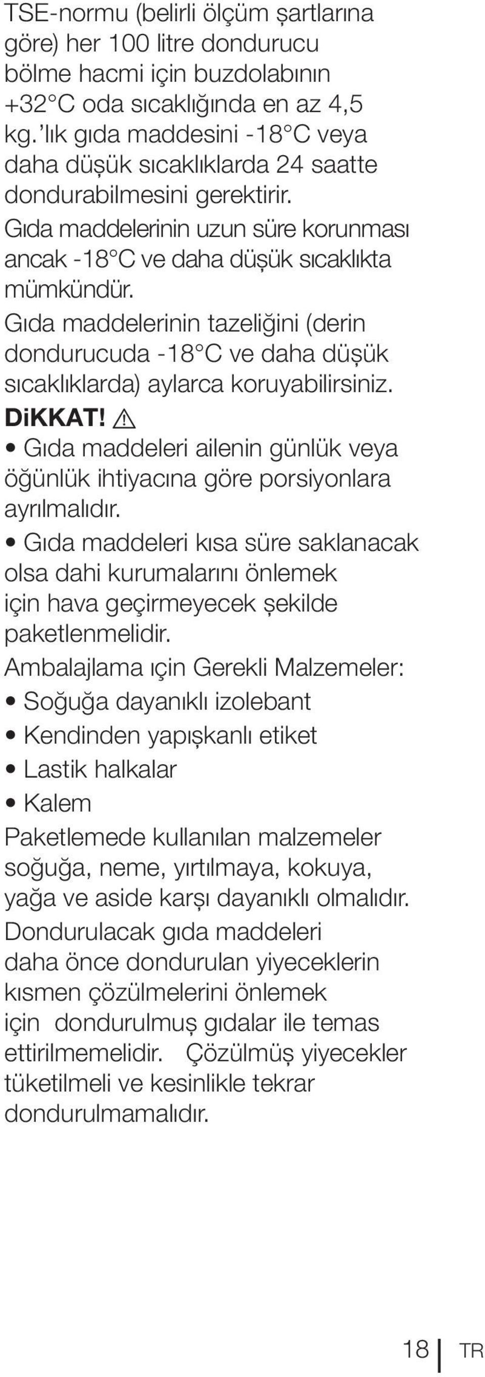 Gıda maddelerinin tazeliğini (derin dondurucuda -18 C ve daha düşük sıcaklıklarda) aylarca koruyabilirsiniz. DiKKAT!